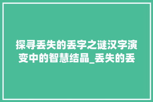探寻丢失的丢字之谜汉字演变中的智慧结晶_丢失的丢字写法是什么意思