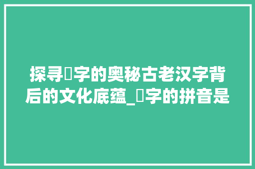 探寻伂字的奥秘古老汉字背后的文化底蕴_伂字的拼音是什么意思啊