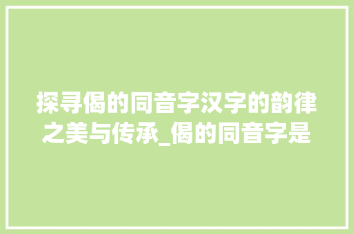 探寻偈的同音字汉字的韵律之美与传承_偈的同音字是啥子意思啊