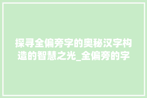 探寻全偏旁字的奥秘汉字构造的智慧之光_全偏旁的字是什么意思呢