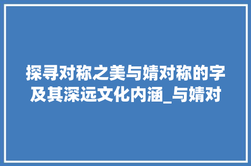 探寻对称之美与婧对称的字及其深远文化内涵_与婧对称的字是什么意思