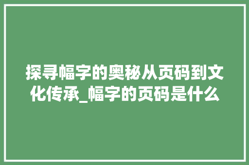 探寻幅字的奥秘从页码到文化传承_幅字的页码是什么意思啊