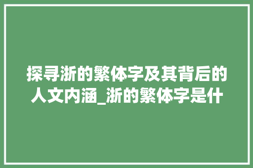 探寻浙的繁体字及其背后的人文内涵_浙的繁体字是什么意思