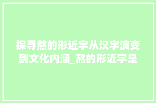 探寻熬的形近字从汉字演变到文化内涵_熬的形近字是什么意思
