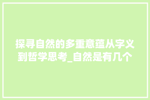 探寻自然的多重意蕴从字义到哲学思考_自然是有几个意思的字吗