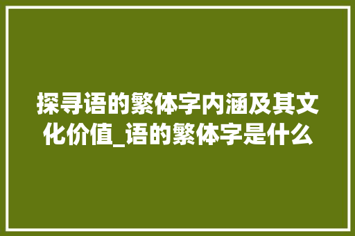 探寻语的繁体字内涵及其文化价值_语的繁体字是什么意思