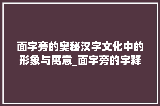 面字旁的奥秘汉字文化中的形象与寓意_面字旁的字释义是什么意思