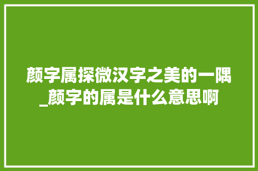 颜字属探微汉字之美的一隅_颜字的属是什么意思啊