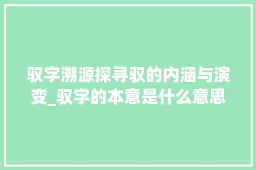 驭字溯源探寻驭的内涵与演变_驭字的本意是什么意思啊