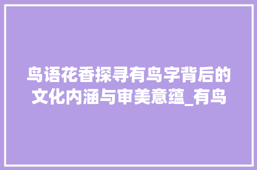 鸟语花香探寻有鸟字背后的文化内涵与审美意蕴_有鸟的字是什么意思
