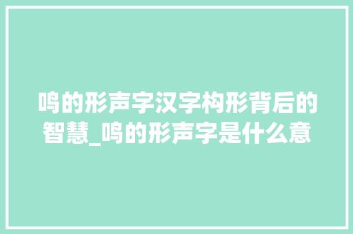 鸣的形声字汉字构形背后的智慧_鸣的形声字是什么意思