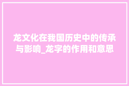 龙文化在我国历史中的传承与影响_龙字的作用和意思怎么写