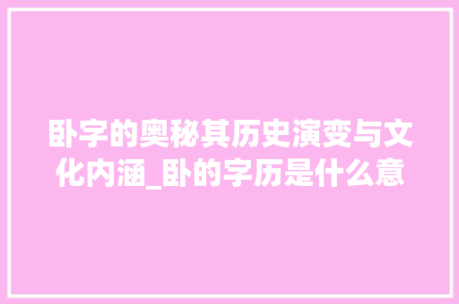 卧字的奥秘其历史演变与文化内涵_卧的字历是什么意思