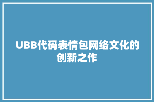 UBB代码表情包网络文化的创新之作 工作总结