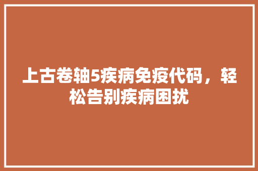 上古卷轴5疾病免疫代码，轻松告别疾病困扰