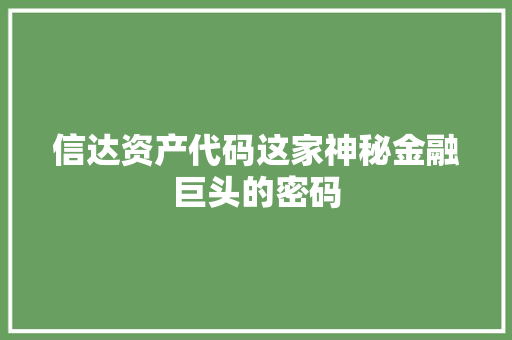 信达资产代码这家神秘金融巨头的密码