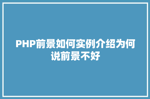 PHP前景如何实例介绍为何说前景不好 职场写作 PHP前景如何实例介绍为何说前景不好 职场写作