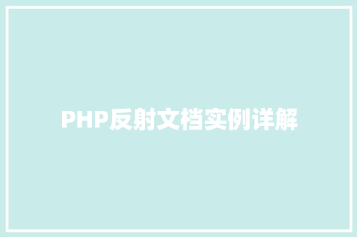 PHP反射文档实例详解 项目报告 PHP反射文档实例详解 项目报告