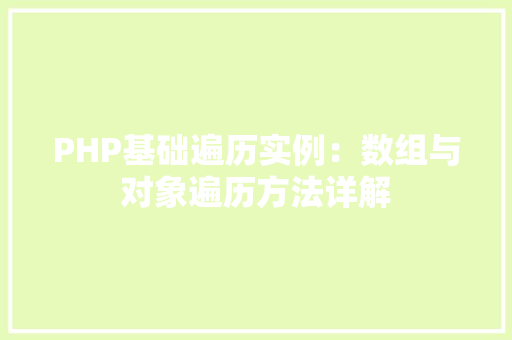 PHP基础遍历实例:数组与对象遍历方法详解 诗词鉴赏 PHP基础遍历实例:数组与对象遍历方法详解 诗词鉴赏