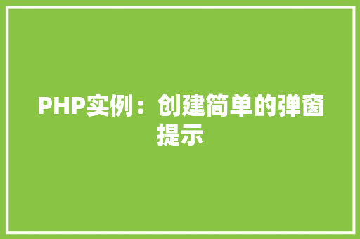 PHP实例：创建简单的弹窗提示 工作总结