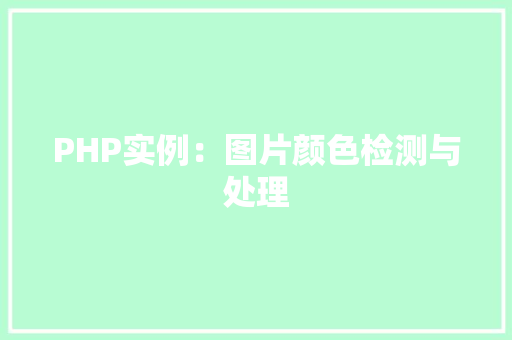 PHP实例:图片颜色检测与处理 职场写作 PHP实例:图片颜色检测与处理 职场写作