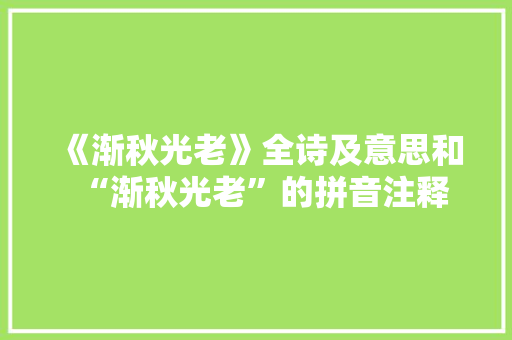 《渐秋光老》全诗及意思和“渐秋光老”的拼音注释