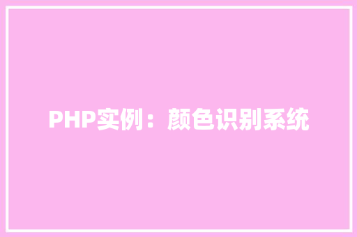 PHP实例:颜色识别系统 职场写作 PHP实例:颜色识别系统 职场写作