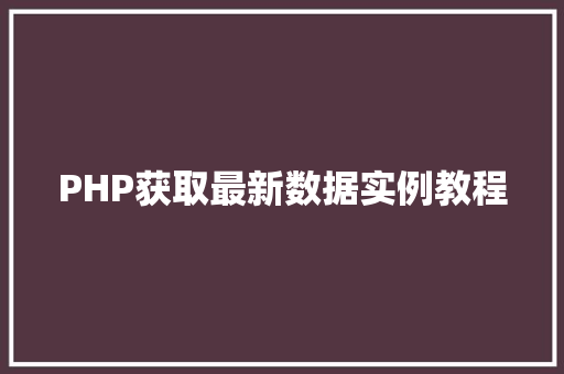 PHP获取最新数据实例教程