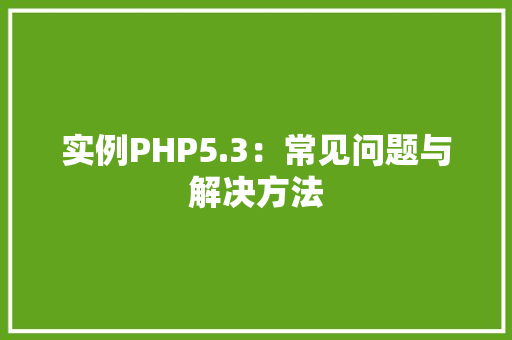 实例PHP5.3：常见问题与解决方法