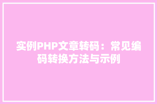 实例PHP文章转码:常见编码转换方法与示例