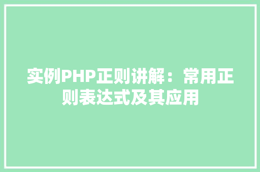 实例PHP正则讲解：常用正则表达式及其应用