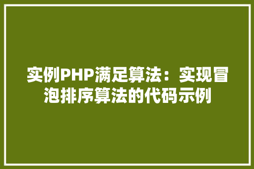实例PHP满足算法:实现冒泡排序算法的代码示例