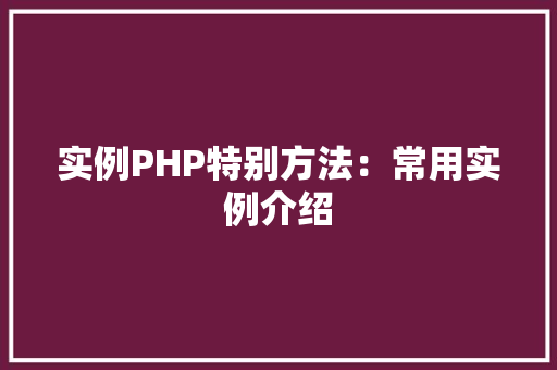 实例PHP特别方法:常用实例介绍