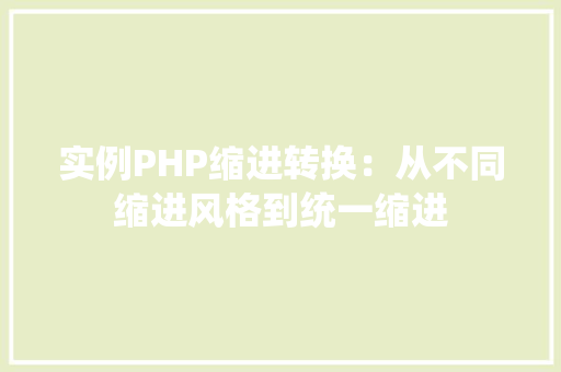 实例PHP缩进转换:从不同缩进风格到统一缩进