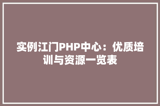 实例江门PHP中心：优质培训与资源一览表
