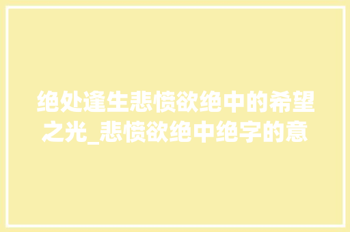 绝处逢生悲愤欲绝中的希望之光_悲愤欲绝中绝字的意思是