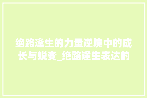 绝路逢生的力量逆境中的成长与蜕变_绝路逢生表达的意思20字