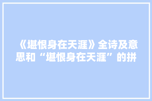 《堪恨身在天涯》全诗及意思和“堪恨身在天涯”的拼音注释 诗词鉴赏