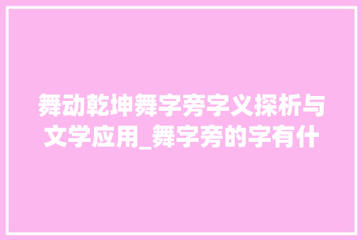 舞动乾坤舞字旁字义探析与文学应用_舞字旁的字有什么意思啊