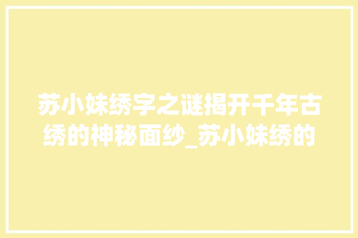 苏小妹绣字之谜揭开千年古绣的神秘面纱_苏小妹绣的字是什么意思