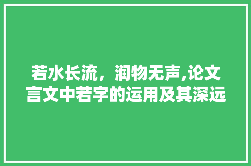 若水长流，润物无声,论文言文中若字的运用及其深远影响_文言文中有如果意思的字