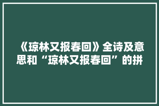 《琼林又报春回》全诗及意思和“琼林又报春回”的拼音注释 诗词鉴赏