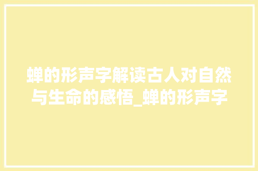 蝉的形声字解读古人对自然与生命的感悟_蝉的形声字是什么意思