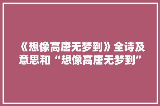 《想像高唐无梦到》全诗及意思和“想像高唐无梦到”的拼音注释