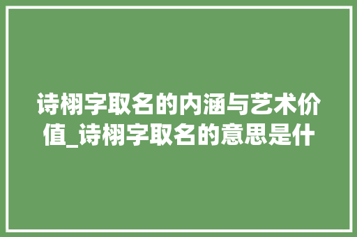 诗栩字取名的内涵与艺术价值_诗栩字取名的意思是什么
