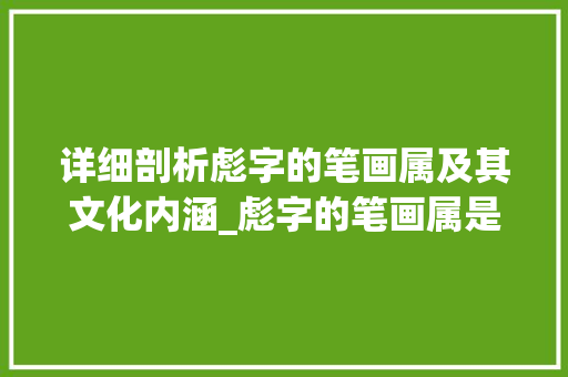 详细剖析彪字的笔画属及其文化内涵_彪字的笔画属是啥意思