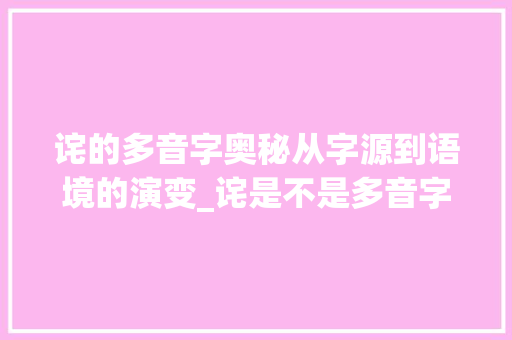 诧的多音字奥秘从字源到语境的演变_诧是不是多音字的意思