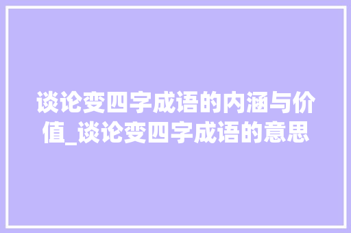 谈论变四字成语的内涵与价值_谈论变四字成语的意思是