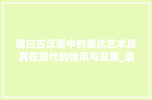 谓曰古汉语中的表达艺术及其在现代的传承与发展_谓曰字的意思和含义是