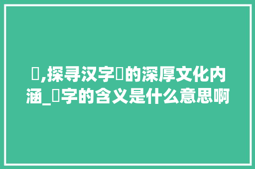 賸,探寻汉字賸的深厚文化内涵_賶字的含义是什么意思啊